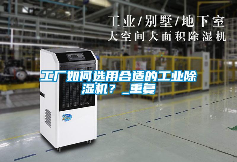 工廠如何選用合適的工業(yè)除濕機？_重復(fù)