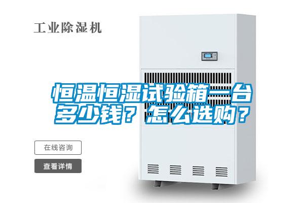 恒溫恒濕試驗箱一臺多少錢？怎么選購？