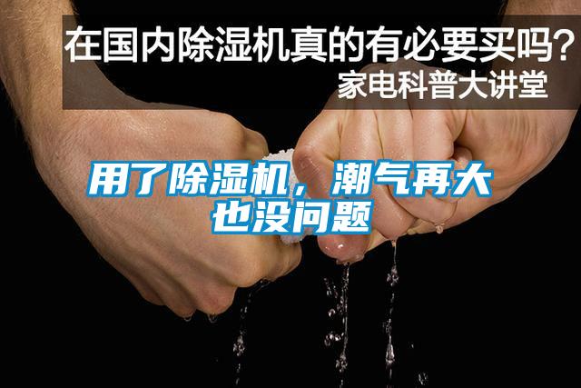 用了除濕機(jī)，潮氣再大也沒問題