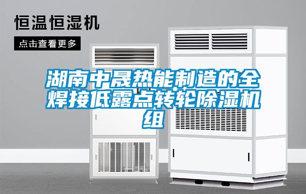 湖南中晟熱能制造的全焊接低露點轉輪除濕機組