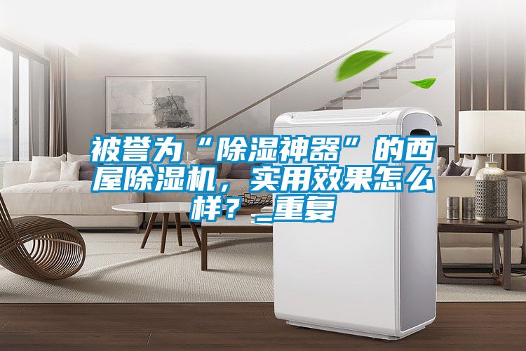 被譽為“除濕神器”的西屋除濕機,實用效果怎么樣?_重復