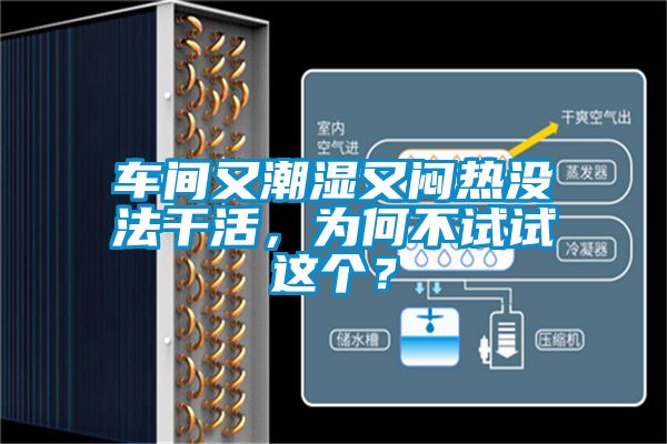 車間又潮濕又悶熱沒法干活，為何不試試這個？