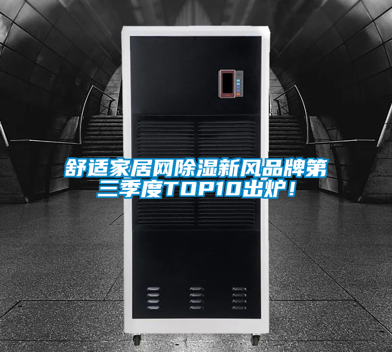 舒適家居網(wǎng)除濕新風品牌第三季度TOP10出爐！