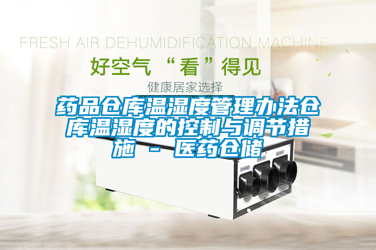 藥品倉庫溫濕度管理辦法倉庫溫濕度的控制與調(diào)節(jié)措施 - 醫(yī)藥倉儲(chǔ)