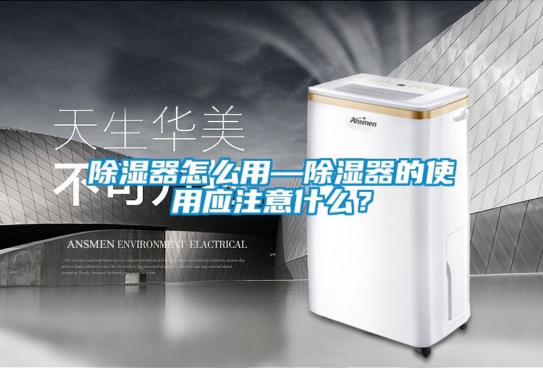 除濕器怎么用—除濕器的使用應注意什么?