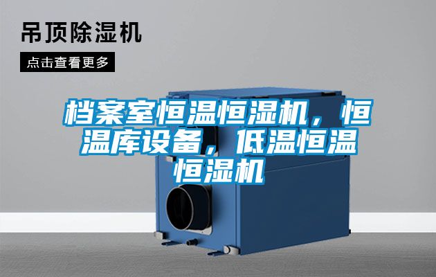檔案室恒溫恒濕機，恒溫庫設備，低溫恒溫恒濕機