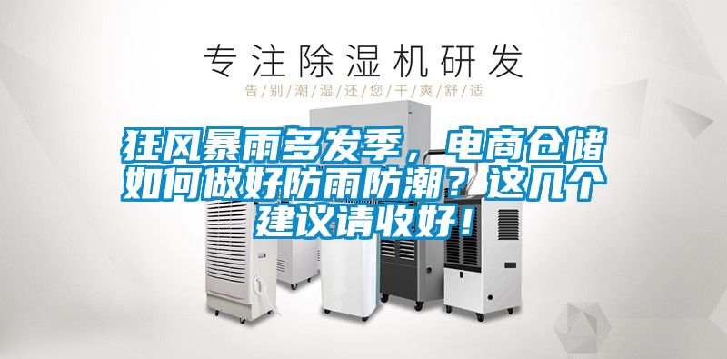 狂風(fēng)暴雨多發(fā)季,電商倉(cāng)儲(chǔ)如何做好防雨防潮?這幾個(gè)建議請(qǐng)收好!