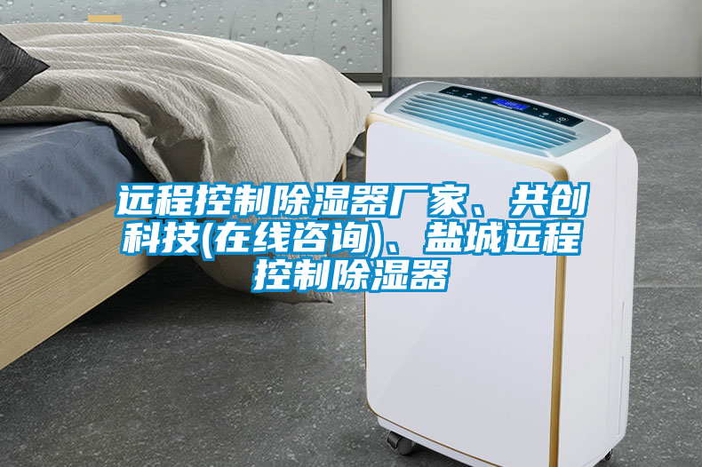 遠(yuǎn)程控制除濕器廠家、共創(chuàng)科技(在線咨詢(xún))、鹽城遠(yuǎn)程控制除濕器