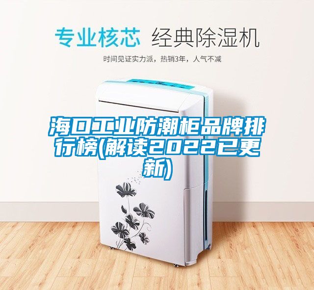 海口工業(yè)防潮柜品牌排行榜(解讀2022已更新)