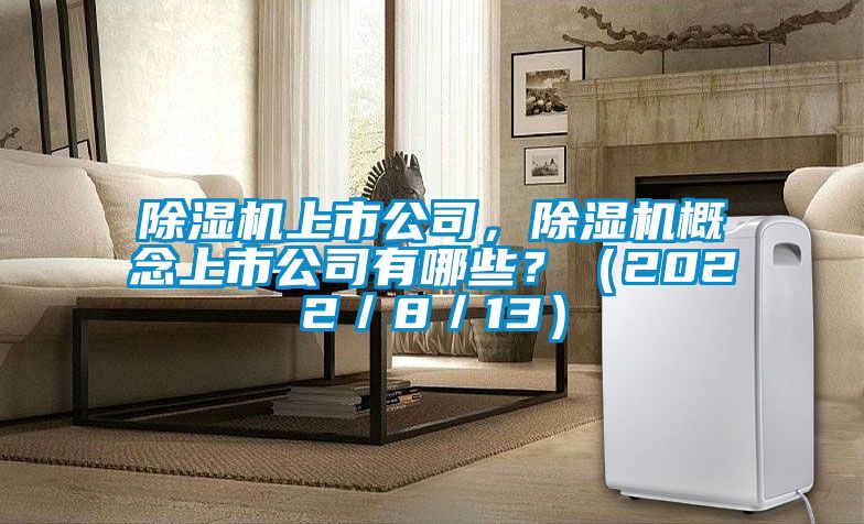 除濕機上市公司，除濕機概念上市公司有哪些？（2022／8／13）