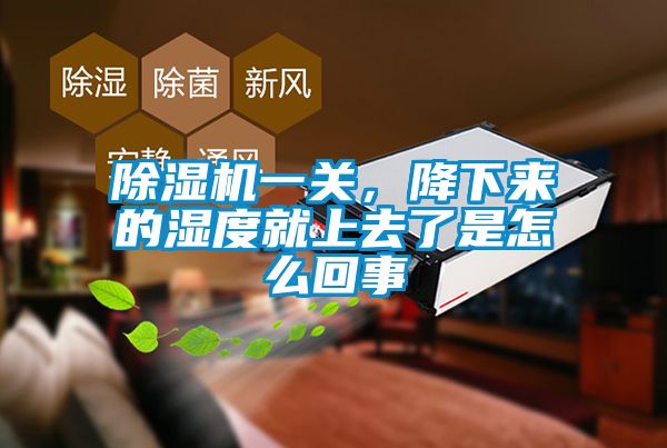 除濕機(jī)一關(guān)，降下來的濕度就上去了是怎么回事