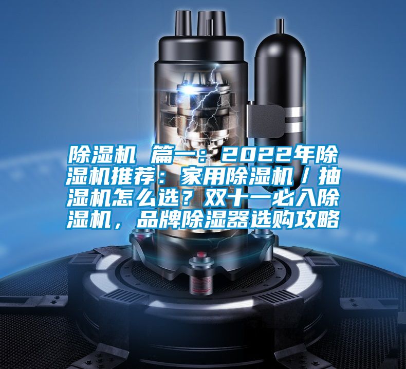 除濕機 篇一：2022年除濕機推薦：家用除濕機／抽濕機怎么選？雙十一必入除濕機，品牌除濕器選購攻略