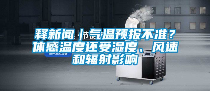 釋新聞|氣溫預(yù)報(bào)不準(zhǔn)?體感溫度還受濕度、風(fēng)速和輻射影響