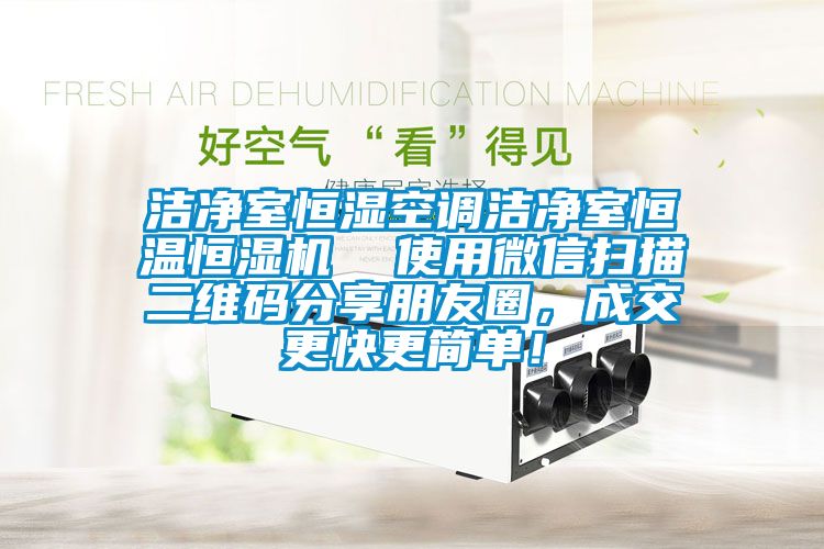 潔凈室恒濕空調潔凈室恒溫恒濕機 使用微信掃描二維碼分享朋友圈,成交更快更簡單!