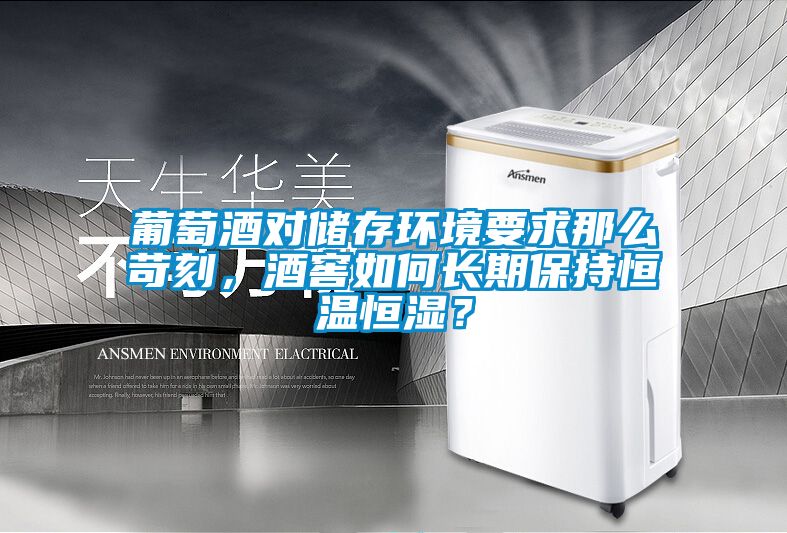 葡萄酒對儲存環境要求那么苛刻，酒窖如何長期保持恒溫恒濕？