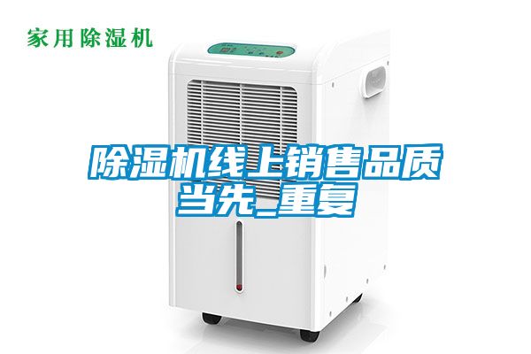 除濕機(jī)線(xiàn)上銷(xiāo)售品質(zhì)當(dāng)先_重復(fù)