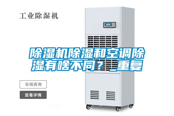 除濕機(jī)除濕和空調(diào)除濕有啥不同？_重復(fù)