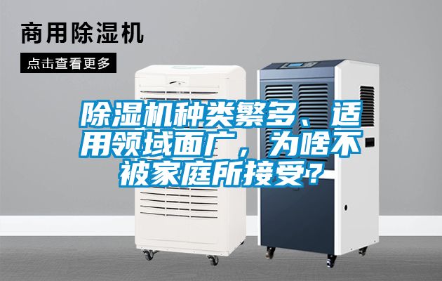 除濕機種類繁多、適用領域面廣，為啥不被家庭所接受？