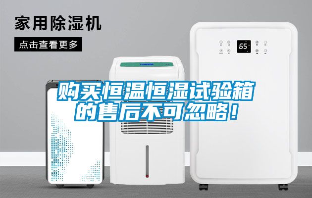 購買恒溫恒濕試驗箱的售后不可忽略!