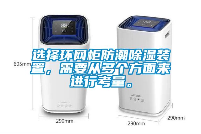 選擇環網柜防潮除濕裝置，需要從多個方面來進行考量。