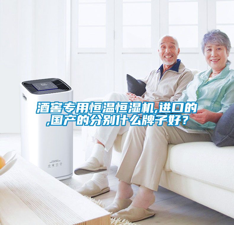 酒窖專用恒溫恒濕機(jī),進(jìn)口的,國產(chǎn)的分別什么牌子好？