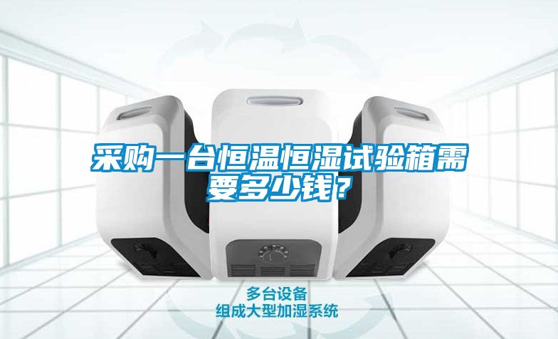 采購一臺恒溫恒濕試驗箱需要多少錢？