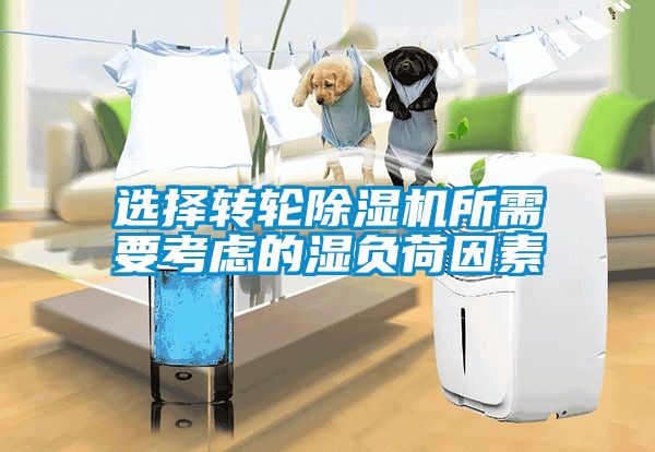 選擇轉(zhuǎn)輪除濕機所需要考慮的濕負荷因素