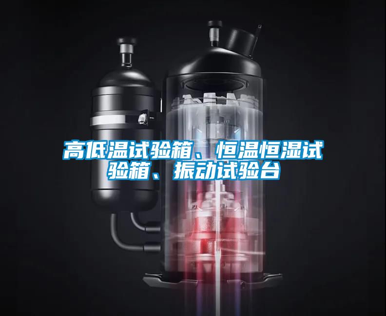 高低溫試驗(yàn)箱、恒溫恒濕試驗(yàn)箱、振動(dòng)試驗(yàn)臺(tái)