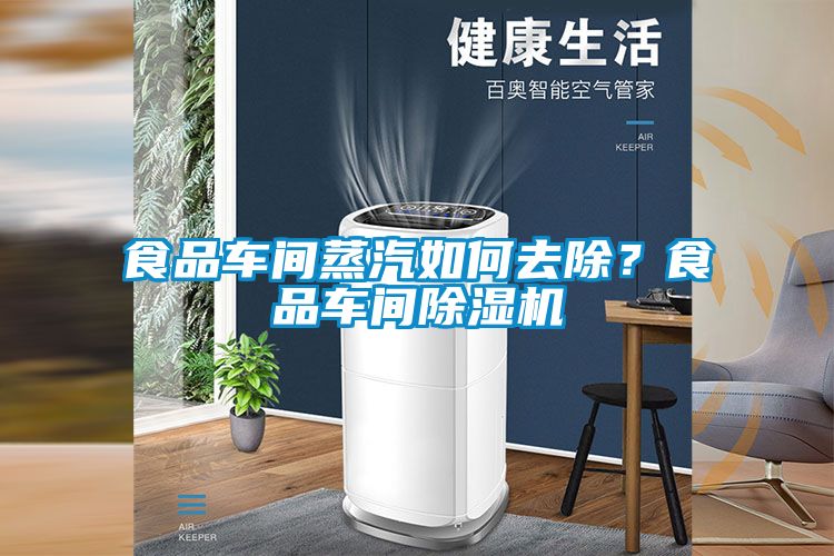 食品車間蒸汽如何去除？食品車間除濕機